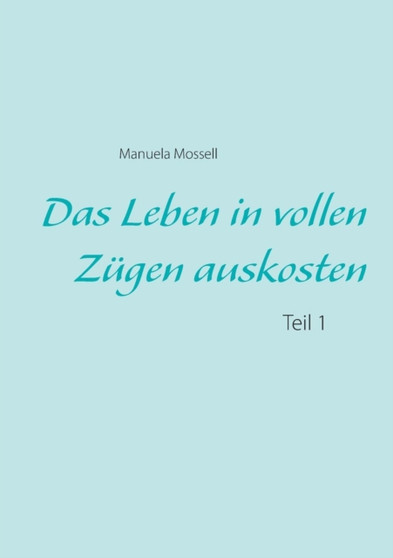 Das Leben in vollen Zugen auskosten : Teil 1