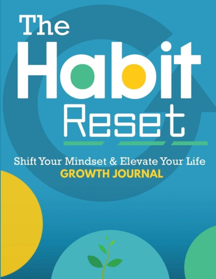 The Habit Reset Growth Journal : Shift Your Mindset & Elevate Your Life