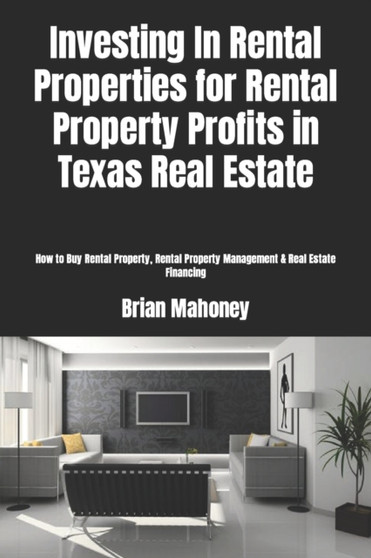 Investing In Rental Properties for Rental Property Profits in Texas Real Estate : How to Buy Rental Property, Rental Property Management & Real Estate Financing
