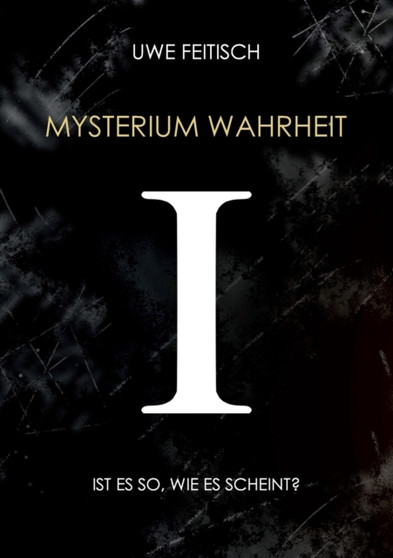 Mysterium Wahrheit I : Ist es so, wie es scheint?
