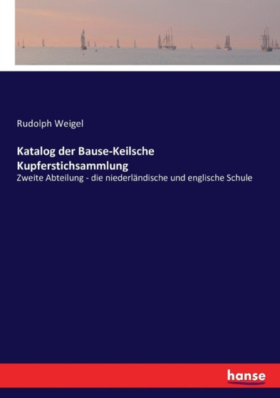 Katalog der Bause-Keilsche Kupferstichsammlung : Zweite Abteilung - die niederlandische und englische Schule
