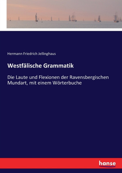 Westfalische Grammatik : Die Laute und Flexionen der Ravensbergischen Mundart, mit einem Woerterbuche