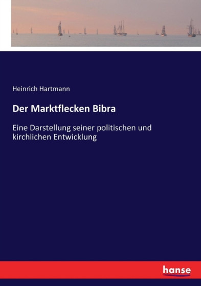 Der Marktflecken Bibra : Eine Darstellung seiner politischen und kirchlichen Entwicklung