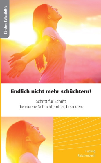 Endlich nicht mehr schuchtern - Schritt fur Schritt die eigene Schuchternheit besiegen