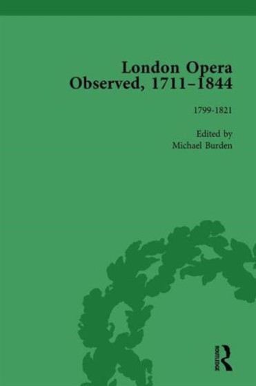 London Opera Observed 1711-1844, Volume IV : 1799-1821 by Michael Burden - Hardback