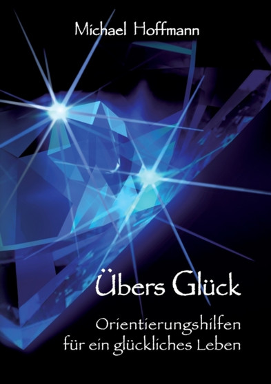UEbers Gluck : Orientierungshilfen fur ein gluckliches Leben