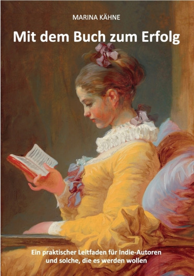 Mit dem Buch zum Erfolg : Ein praktischer Leitfaden fur Indie-Autoren und solche, die es werden wollen