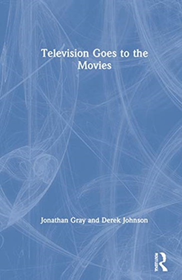 Television Goes to the Movies by Jonathan Gray - Hardback