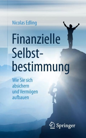Finanzielle Selbstbestimmung : Wie Sie sich absichern und Vermogen aufbauen