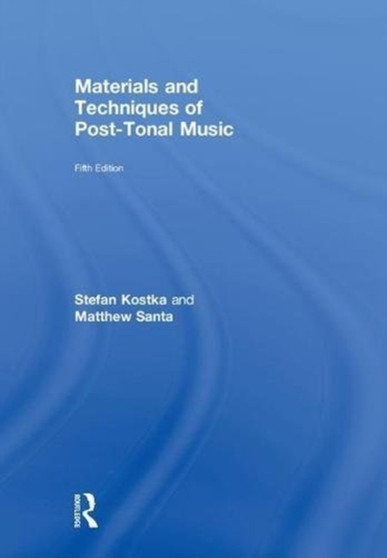 Materials and Techniques of Post-Tonal Music by Stefan Kostka - Hardback