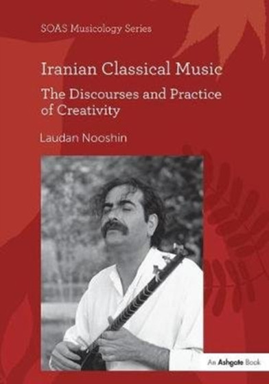 Iranian Classical Music : The Discourses and Practice of Creativity by Laudan Nooshin - Paperback