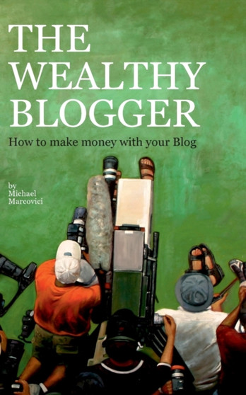 The wealthy Blogger : How to make money with your Blog