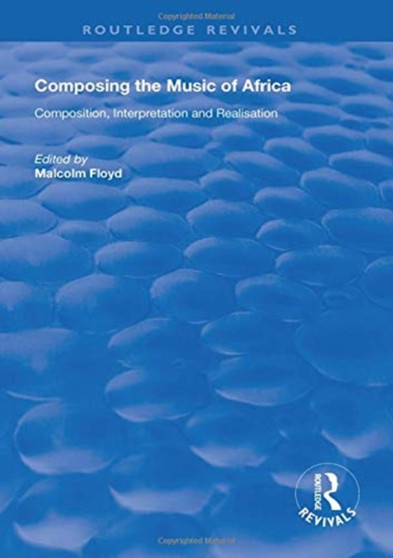 Composing the Music of Africa : Composition, Interpretation and Realisation by Malcolm Floyd - Hardback