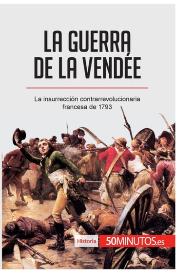 La guerra de la Vendee : La insurreccion contrarrevolucionaria francesa de 1793