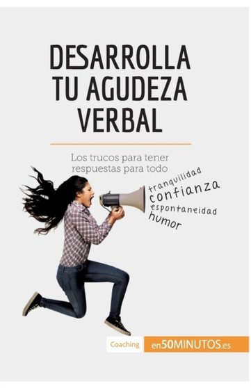 Desarrolla tu agudeza verbal : Los trucos para tener respuestas para todo