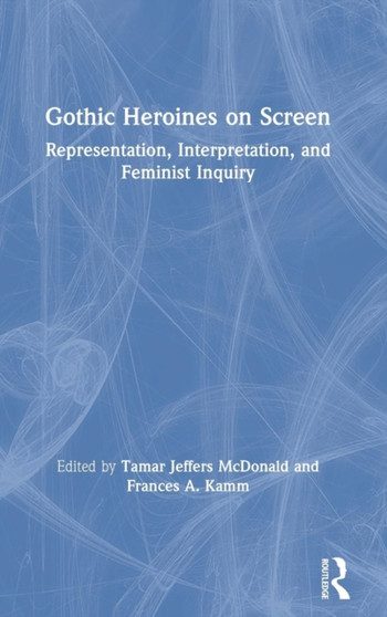 Gothic Heroines on Screen : Representation, Interpretation, and Feminist Inquiry by Tamar Jeffers McDonald - Hardback