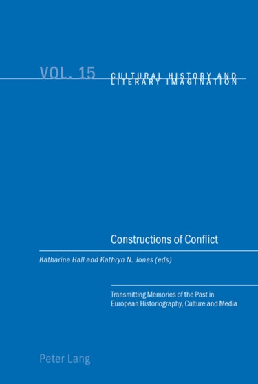 Constructions of Conflict : Transmitting Memories of the Past in European Historiography, Culture and Media : 15