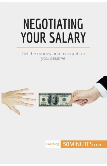 Negotiating Your Salary : Get the money and recognition you deserve
