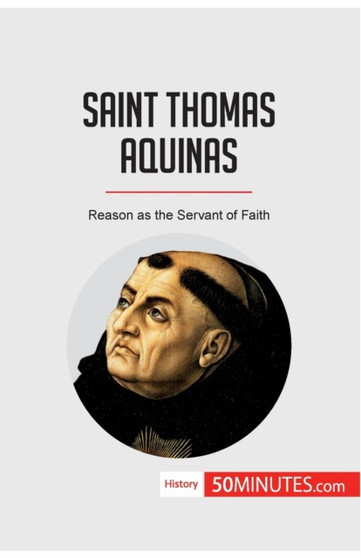 Saint Thomas Aquinas : Reason as the Servant of Faith