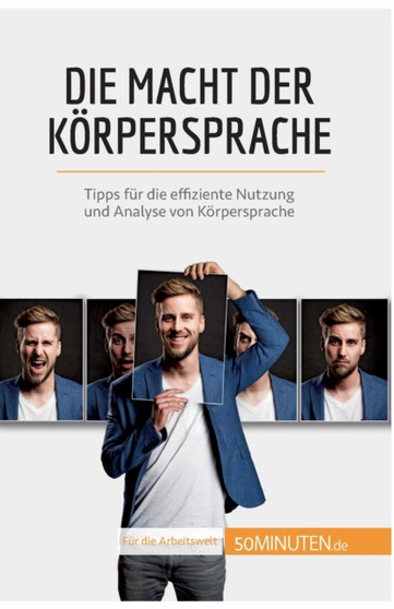 Die Macht der Koerpersprache : Tipps fur die effiziente Nutzung und Analyse von Koerpersprache