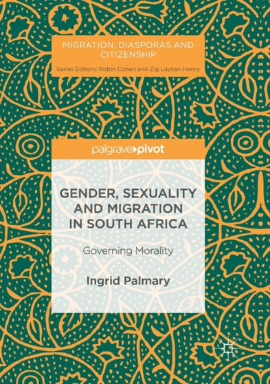 Gender, Sexuality and Migration in South Africa : Governing Morality