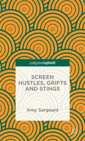 Screen Hustles, Grifts and Stings : Stings, Grifts, Hustles and the Long Con by A. Sargeant - Hardback