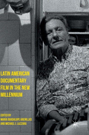 Latin American Documentary Film in the New Millennium by Maria Guadalupe Arenillas - Hardback