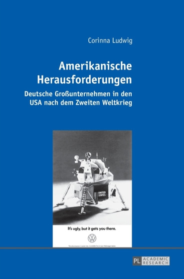 Amerikanische Herausforderungen : Deutsche Grossunternehmen in Den USA Nach Dem Zweiten Weltkrieg