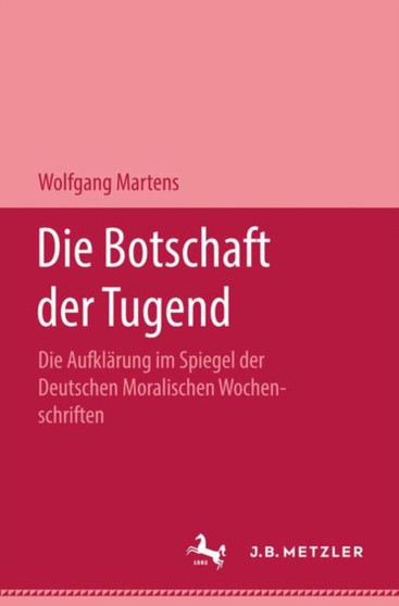 Die Botschaft der Tugend : Die Aufklarung im Spiegel der deutschen Moralischen Wochenschriften