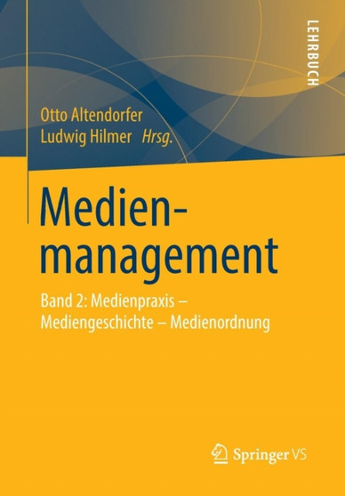 Medienmanagement : Band 2: Medienpraxis - Mediengeschichte - Medienordnung
