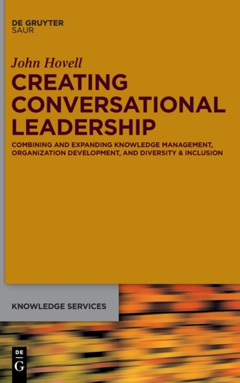Creating Conversational Leadership : Combining and Expanding Knowledge Management, Organization Development, and Diversity & Inclusion