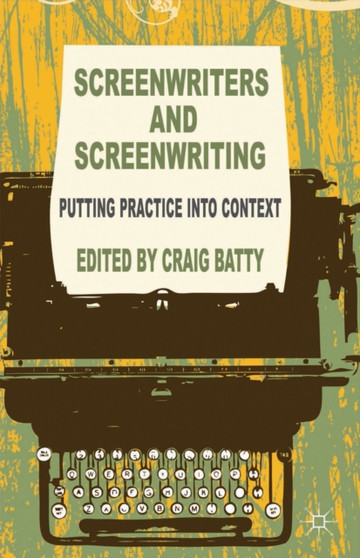 Screenwriters and Screenwriting : Putting Practice into Context by C. Batty - Hardback