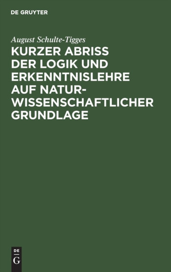 Kurzer Abri?? der Logik und Erkenntnislehre auf naturwissenschaftlicher Grundlage