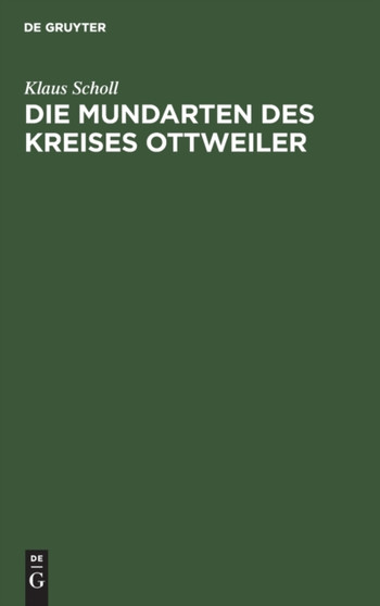 Die Mundarten Des Kreises Ottweiler : Untersuchungen Auf Lautphysiologischer Und Sprachgeschichtlicher Grundlage
