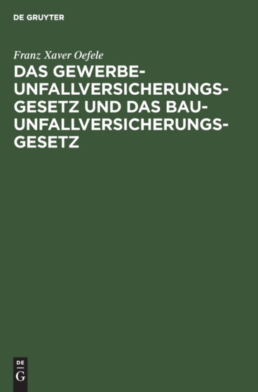 Das Gewerbe-Unfallversicherungsgesetz Und Das Bau-Unfallversicherungsgesetz : Nach Dem Gesetze, Betr. Die Abanderung Der Unfallversicherungsgesetze Vom 30. Juni 1900