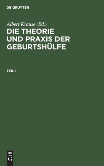 Die Theorie Und Praxis Der Geburtshulfe. Teil 1