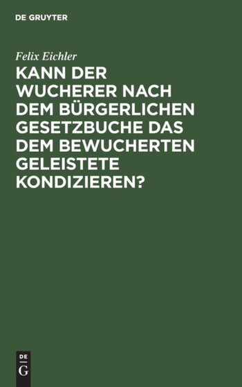 Kann Der Wucherer Nach Dem Burgerlichen Gesetzbuche Das Dem Bewucherten Geleistete Kondizieren?
