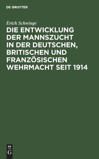Die Entwicklung Der Mannszucht in Der Deutschen, Britischen Und Franzosischen Wehrmacht Seit 1914 Die Entwicklung Der Mannszucht in Der Deutschen, Britischen Und Franzosischen Wehrmacht Seit 1914