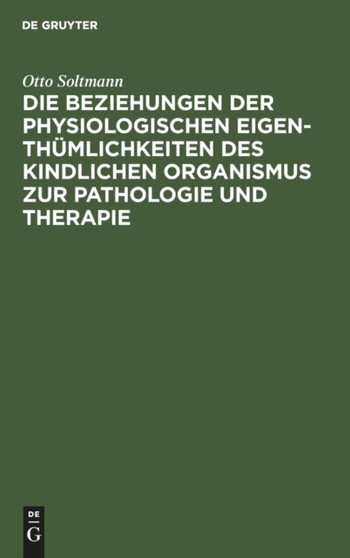Die Beziehungen der physiologischen Eigenthumlichkeiten des kindlichen Organismus zur Pathologie und Therapie