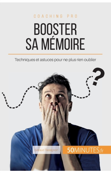 Booster sa memoire : Techniques et astuces pour ne plus rien oublier