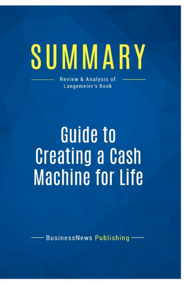 Summary : Guide to Creating a Cash Machine for Life:Review and Analysis of Langemeier's Book