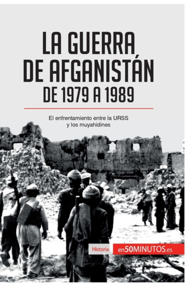 La guerra de Afganistan de 1979 a 1989 : El enfrentamiento entre la URSS y los muyahidines