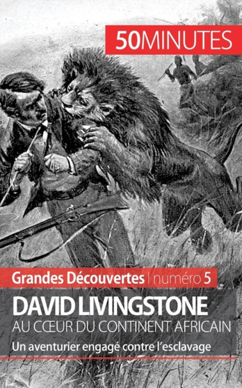 David Livingstone au coeur du continent africain : Un aventurier engage contre l'esclavage