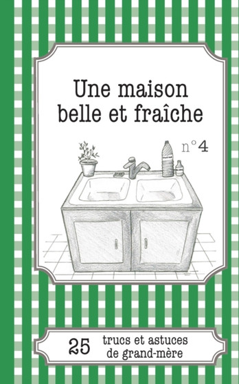 Une maison belle et fraiche : 25 trucs et astuces de grand-mere
