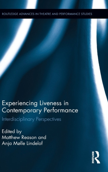 Experiencing Liveness in Contemporary Performance : Interdisciplinary Perspectives by Matthew Reason - Hardback
