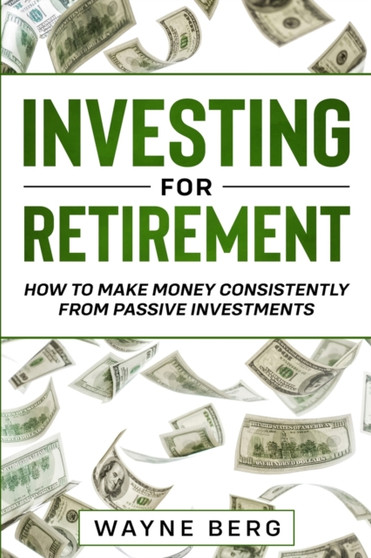 Investing For Beginners : INVESTING FOR RETIREMENT - How To Make Money Consistently From Passive Investments