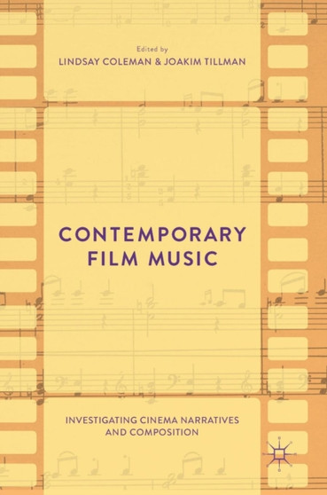 Contemporary Film Music : Investigating Cinema Narratives and Composition by Lindsay Coleman - Hardback