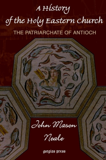 A History of the Holy Eastern Church: The Patriarchate of Antioch by John Neale - Paperback