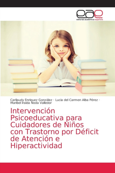 Intervencion Psicoeducativa para Cuidadores de Ninos con Trastorno por Deficit de Atencion e Hiperactividad Intervencion Psicoeducativa para Cuidadores de Ninos con Trastorno por Deficit de Atencion e Hiperactividad