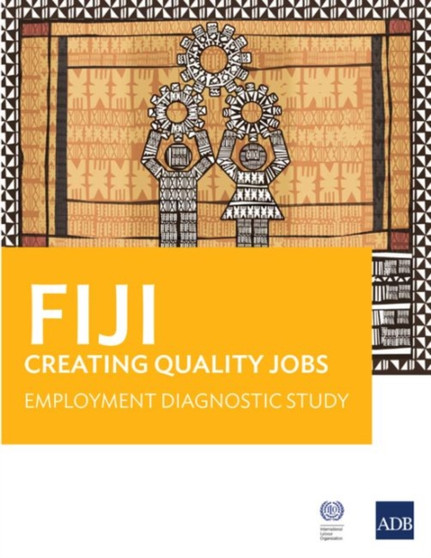 Fiji: Creating Quality Jobs : Employment Diagnostic Study